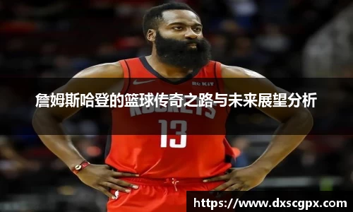 k1詹姆斯哈登的篮球传奇之路与未来展望分析
